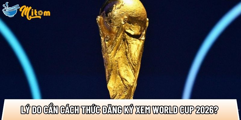 Cách đăng ký xem World Cup 2026: 3 bước nhanh và ổn định 1 ly do anh em can cach thuc dang ky xem world cup 2026